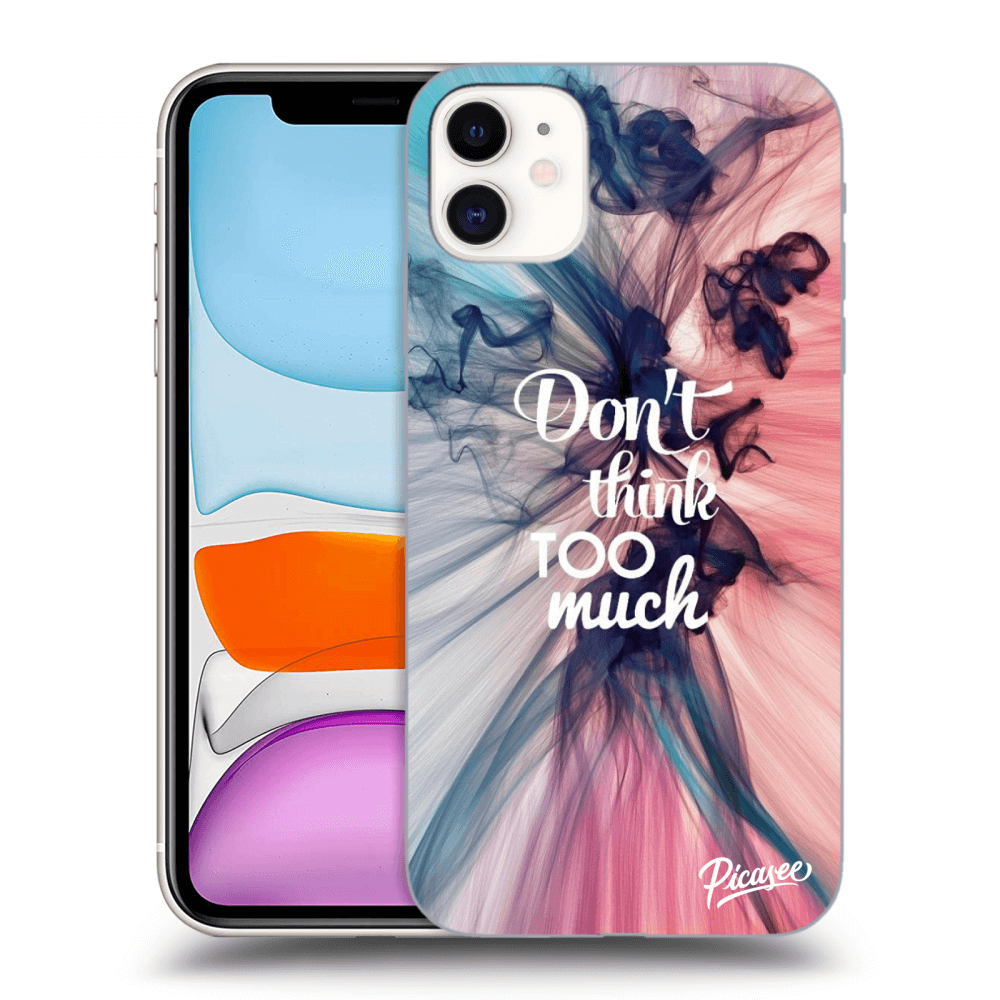 Picasee ULTIMATE CASE pro Apple iPhone 11 - Don't think TOO much