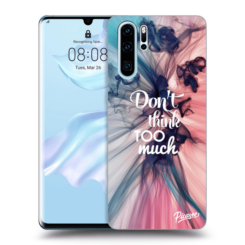Picasee ULTIMATE CASE pro Huawei P30 Pro - Don't think TOO much